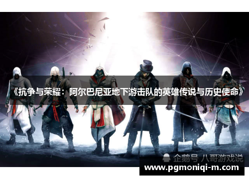《抗争与荣耀：阿尔巴尼亚地下游击队的英雄传说与历史使命》