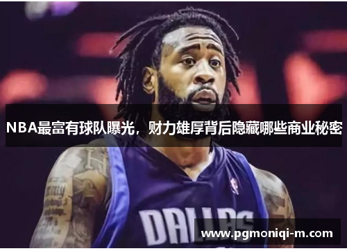 NBA最富有球队曝光，财力雄厚背后隐藏哪些商业秘密