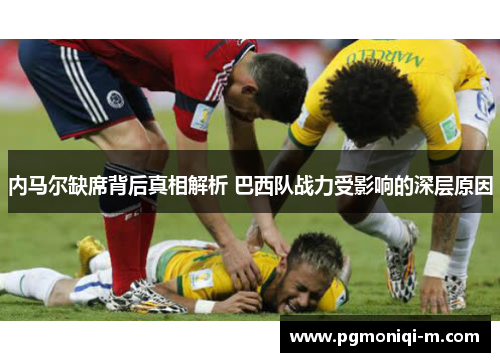 内马尔缺席背后真相解析 巴西队战力受影响的深层原因
