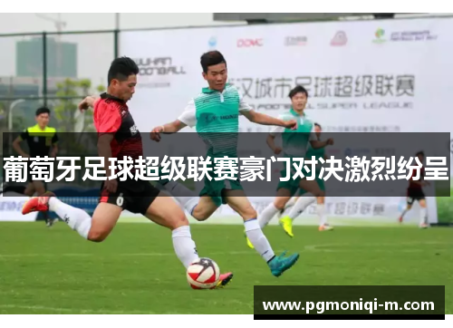 葡萄牙足球超级联赛豪门对决激烈纷呈