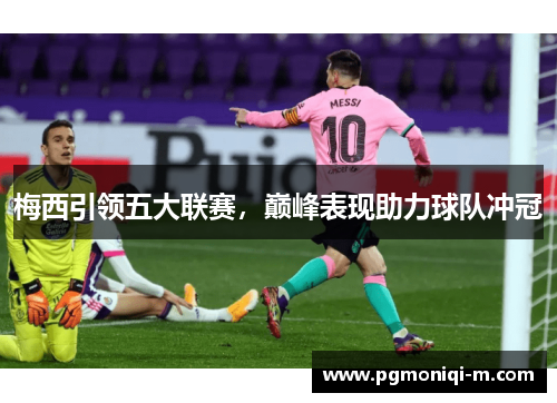 梅西引领五大联赛，巅峰表现助力球队冲冠